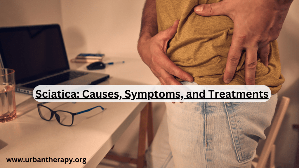 Sciatica: Causes, Symptoms, And Treatments